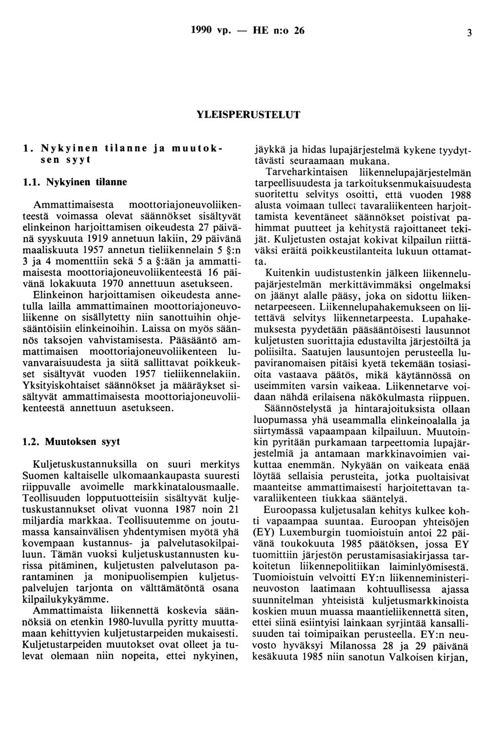 1990 vp. - HE n:o 26 3 YLEISPERUSTELUT 1. Nykyinen tilanne ja muutoksen syyt 1.1. Nykyinen tilanne Ammattimaisesta moottoriajoneuvoliikenteestä voimassa olevat säännökset sisältyvät elinkeinon