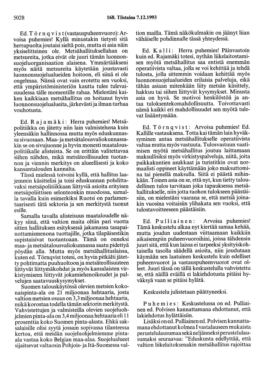 5028 168. Tiistaina 7.12.1993 Ed. T ö r n q v i s t ( vastauspuheenvuoro ): Arvoisa puhemies! Kyllä minustakin tietysti sitä herrapuolta joutaisi sieltä pois, mutta ei asia näin yksiselitteinen ole.