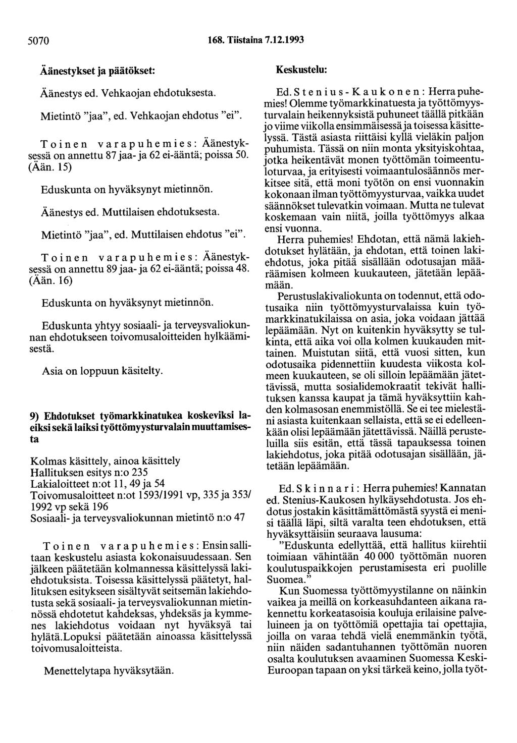 5070 168. Tiistaina 7.12.1993 Äänestykset ja päätökset: Äänestys ed. Vehkaojan ehdotuksesta. Mietintö "jaa", ed. Vehkaojan ehdotus "ei". Toinen varapuhemies: Äänestyks~.