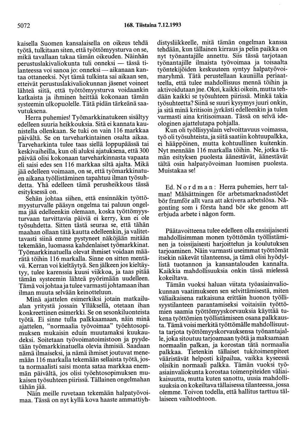 5072 168. Tiistaina 7.12.1993 kaisella Suomen kansalaisella on oikeus tehdä työtä, tulkitaan siten, että työttömyysturva on se, mikä tavallaan takaa tämän oikeuden.