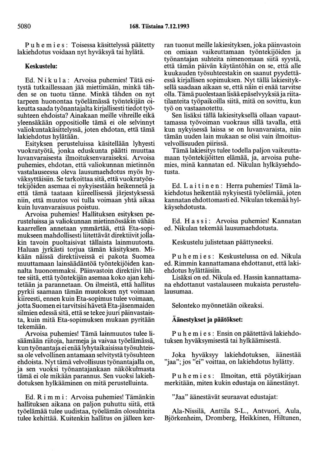 5080 168. Tiistaina 7.12.1993 Puhemies: Toisessa käsittelyssä päätetty lakiehdotus voidaan nyt hyväksyä tai hylätä. Keskustelu: Ed. N i k u 1 a : Arvoisa puhemies!