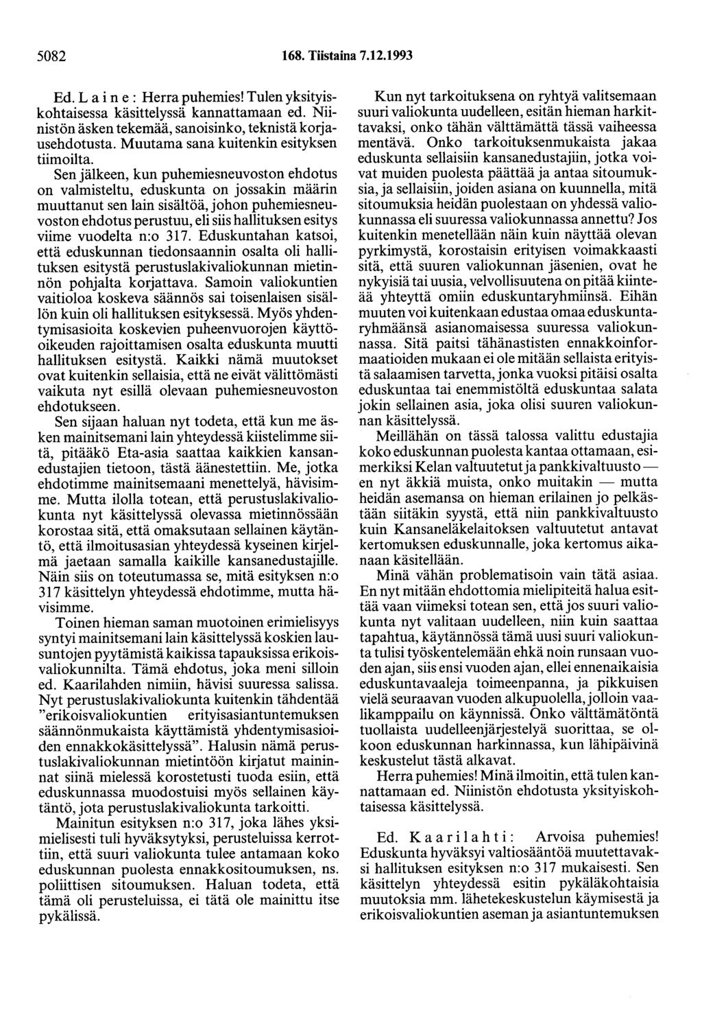 5082 168. Tiistaina 7.12.1993 Ed. L a i n e : Herra puhemies! Tulen yksityiskohtaisessa käsittelyssä kannattamaan ed. Niinistön äsken tekemää, sanoisinko, teknistä korjausehdotusta.