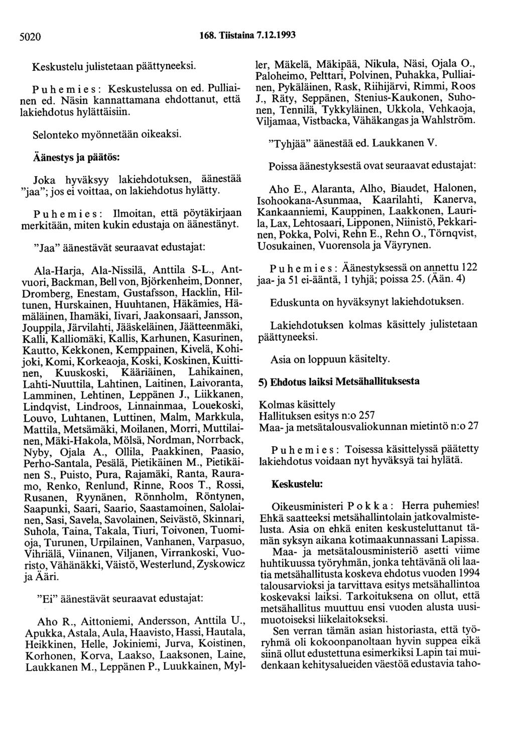 5020 168. Tiistaina 7.12.1993 Keskustelu julistetaan päättyneeksi. P u h e m i e s : Keskustelussa on ed. Pulliainen ed. Näsin kannattamana ehdottanut, että lakiehdotus hylättäisiin.