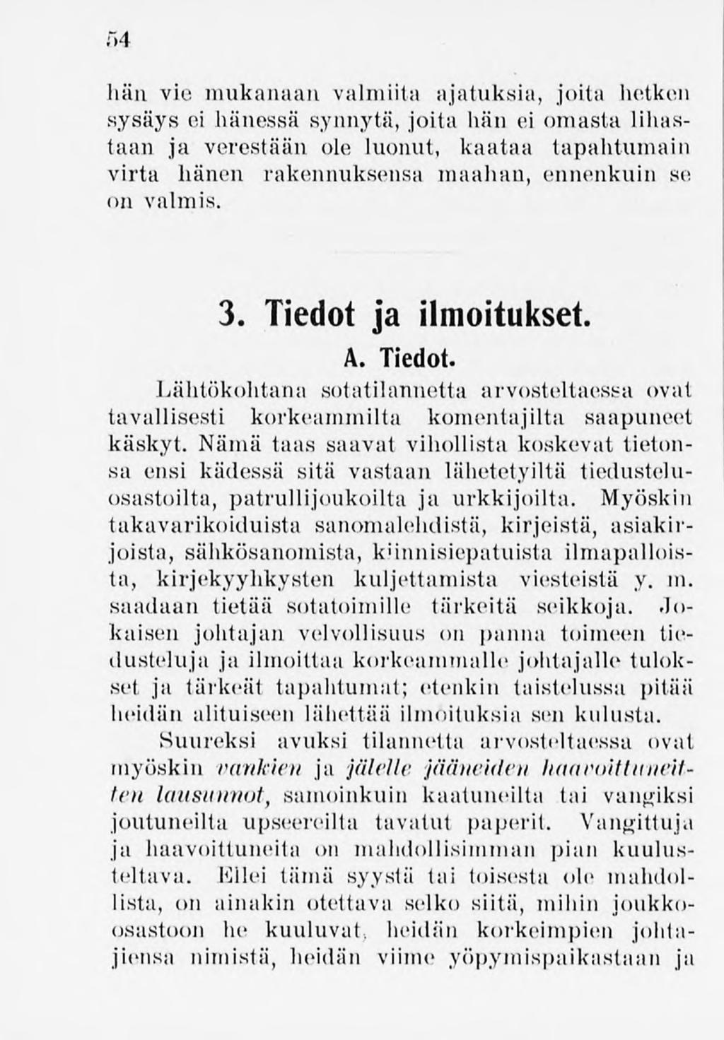 54 hän vie mukanaan valmiita ajatuksia, joita hetken sysäysei hänessä synnytä, joita hän ei omasta lihastaan ja verestään ole luonut, kaataa tapahtumain virta hänen rakennuksensa maahan, ennenkuin se