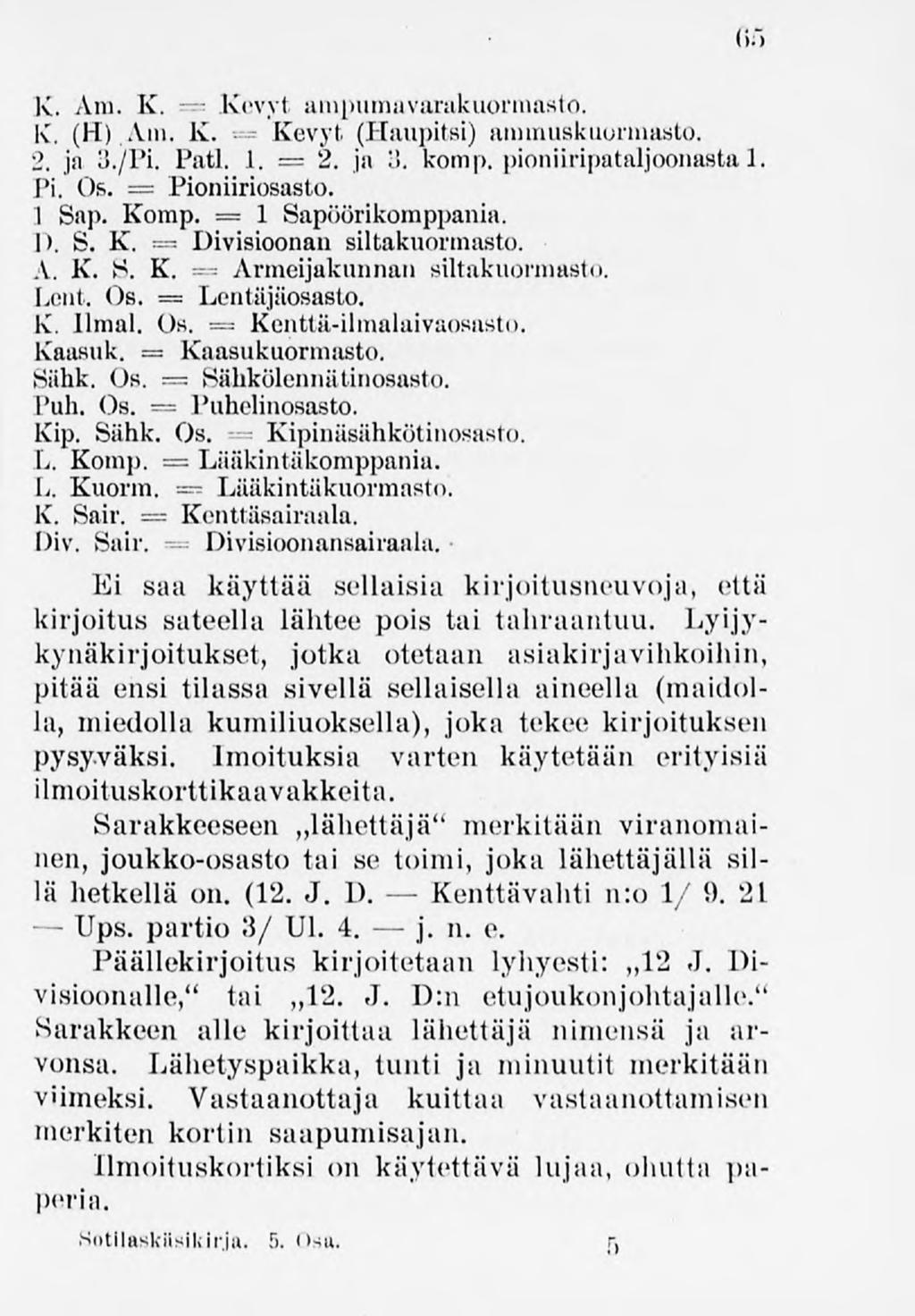 65 lv. Am. K. = Kevyt -- ampumavarakuormasto. lv. (H),Am, K. Kevyt (Haupitsi) ammuskuormasto. 2. ja 3./Pi, Patl. 1. = 2. ja ;>. komp. pioniiripataljoonastal. pj. Os. = Pioniiriosasto. 1 Sap. Komp.