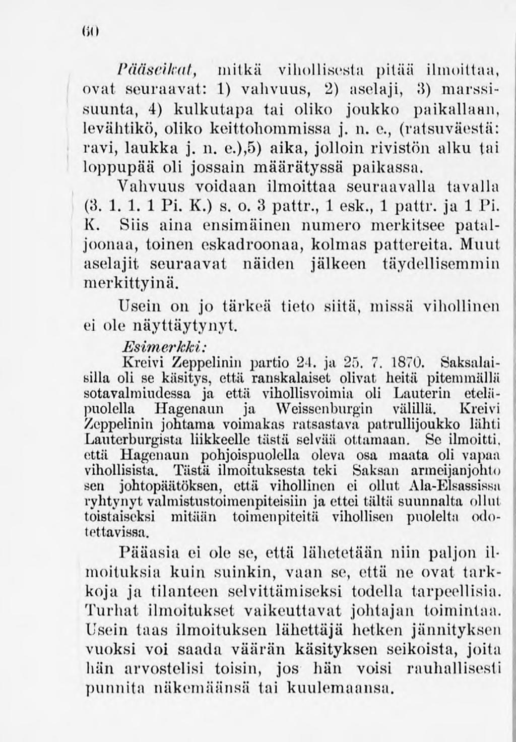 60 Pääseikat, mitkä vihollisesta pitää ilmoittaa, ovat seuraavat: 1) vahvuus, 2) aselaji,.'s) marssisuunta, 4) kulkutapa tai oliko joukko paikallaan, levähtikö,oliko keittohommissa j. n. e.