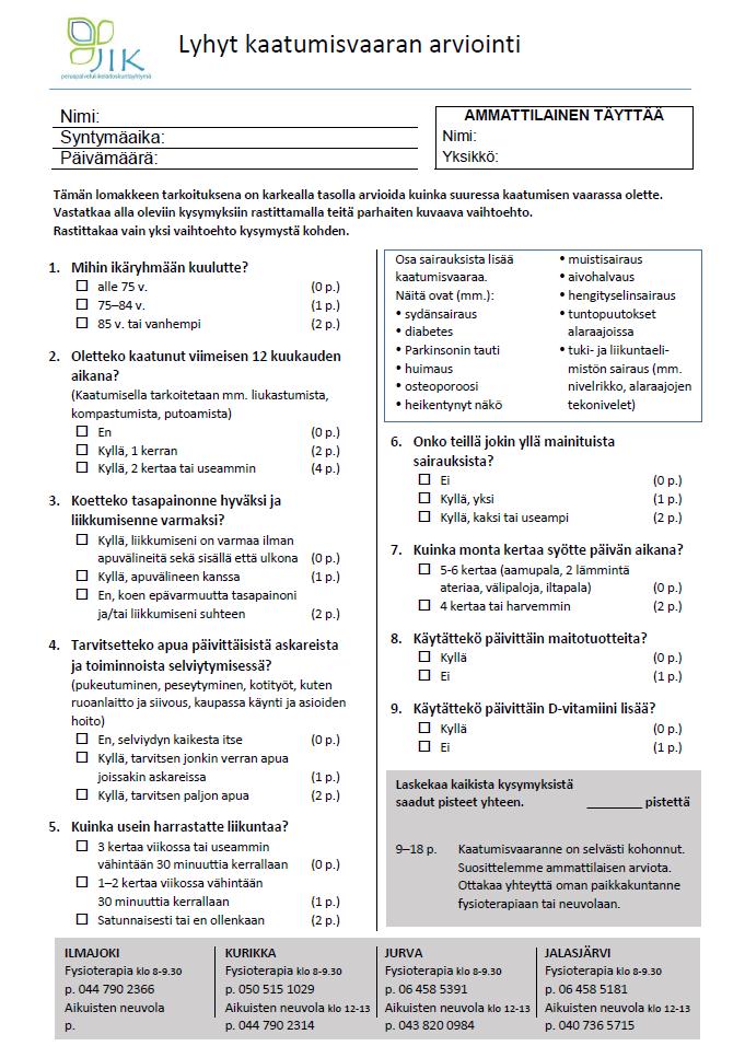 Lyhyt kaatumisvaaran arviointi -lomake Käytetään esiseulana laajempaa arviointia varten erilaisilla vastaanotoilla Lääkärin / hoitajan vastaanotto polilla Fysioterapia Aikuisneuvola / Ikäpysäkki Muut