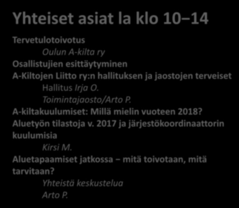 Yhteiset asiat la klo 10 14 Tervetulotoivotus Oulun A-kilta ry Osallistujien esittäytyminen A-Kiltojen Liitto ry:n hallituksen ja jaostojen terveiset Hallitus Irja O. Toimintajaosto/Arto P.