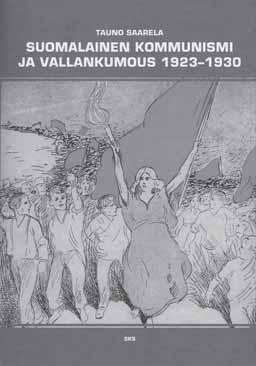 KIRJA-ARVIOT Toteutumattoman vallankumouksen jäljillä Tauno Saarela: Suomalainen kommunismi ja vallankumous 1923 1930. SKS, Helsinki 2009. 840 s.