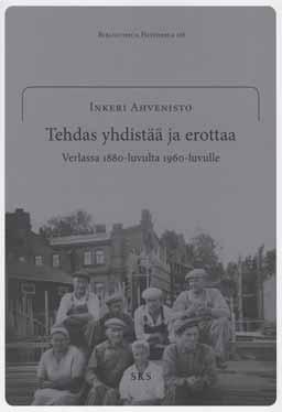 Olipa kerran tehdasyhdyskunta TYÖVÄENTUTKIMUS VUOSIKIRJA 2009 Inkeri Ahvenisto: Tehdas yhdistää ja erottaa Verlassa 1880- luvulta 1960-luvulle. Bibliotheca Historica 118. SKS, Helsinki 2008. 557 s.