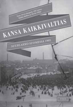 TYÖVÄENTUTKIMUS VUOSIKIRJA 2009 KIRJA-ARVIOT Suurlakko Suomessa 1905 Pertti Haapala, Olli Löytty, Kukku Melkas ja Marko Tikka (toim.): Kansa kaikkivaltias. Suurlakko Suomessa 1905. Teos, Helsinki 2008.