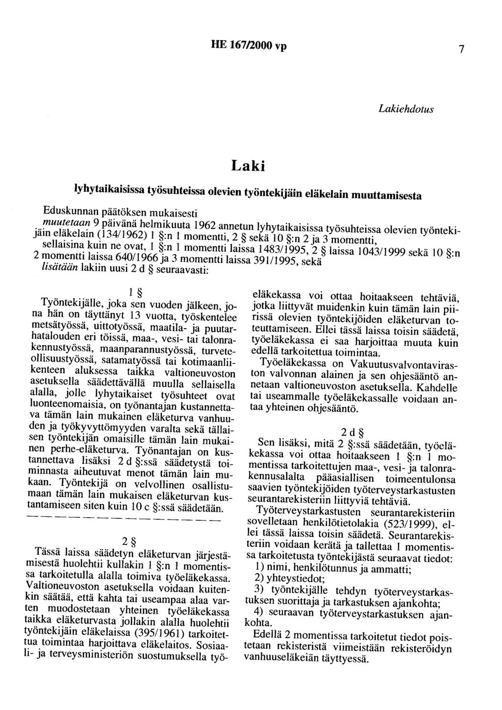 HE 167/2000 vp 7 Lakiehdotus Laki lyhytaikaisissa työsuhteissa olevien työntekijäin eläkelain muuttamisesta Eduskunnan päätöksen mukaisesti muutetaan 9 päivänä helmikuuta 1962 annetun lyhytaikaisissa