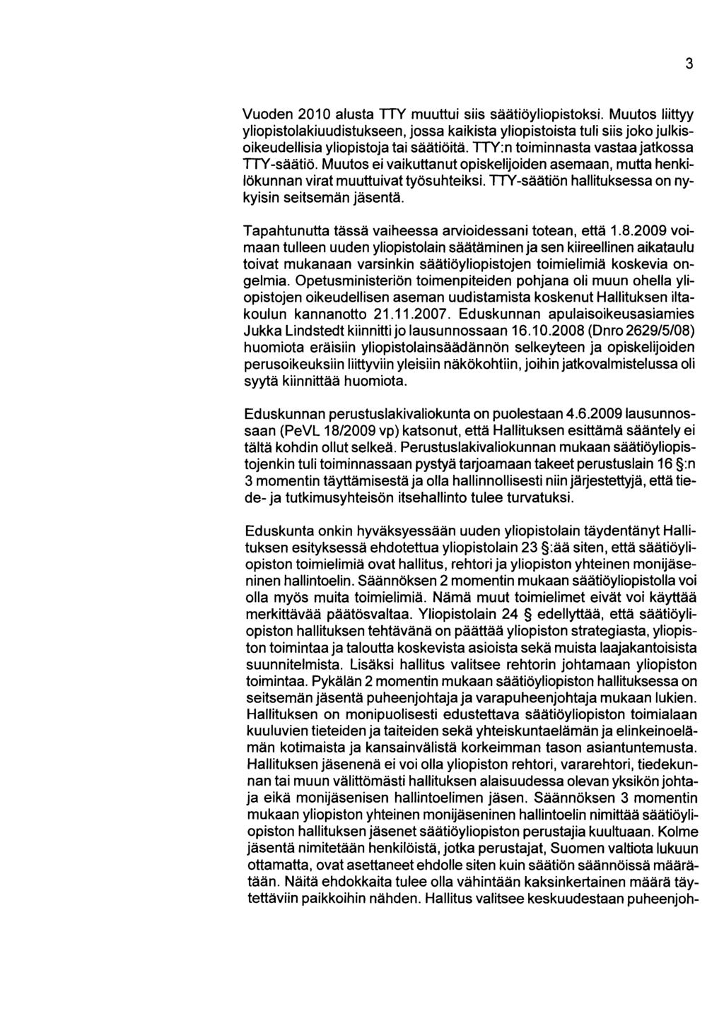 3 Vuoden 2010 alusta TTY muuttui siis säätiöyliopistoksi. Muutos liittyy yliopistolakiuudistukseen, jossa kaikista yliopistoista tuli siis joko julkisoikeudellisia yliopistoja tai säätiöitä.