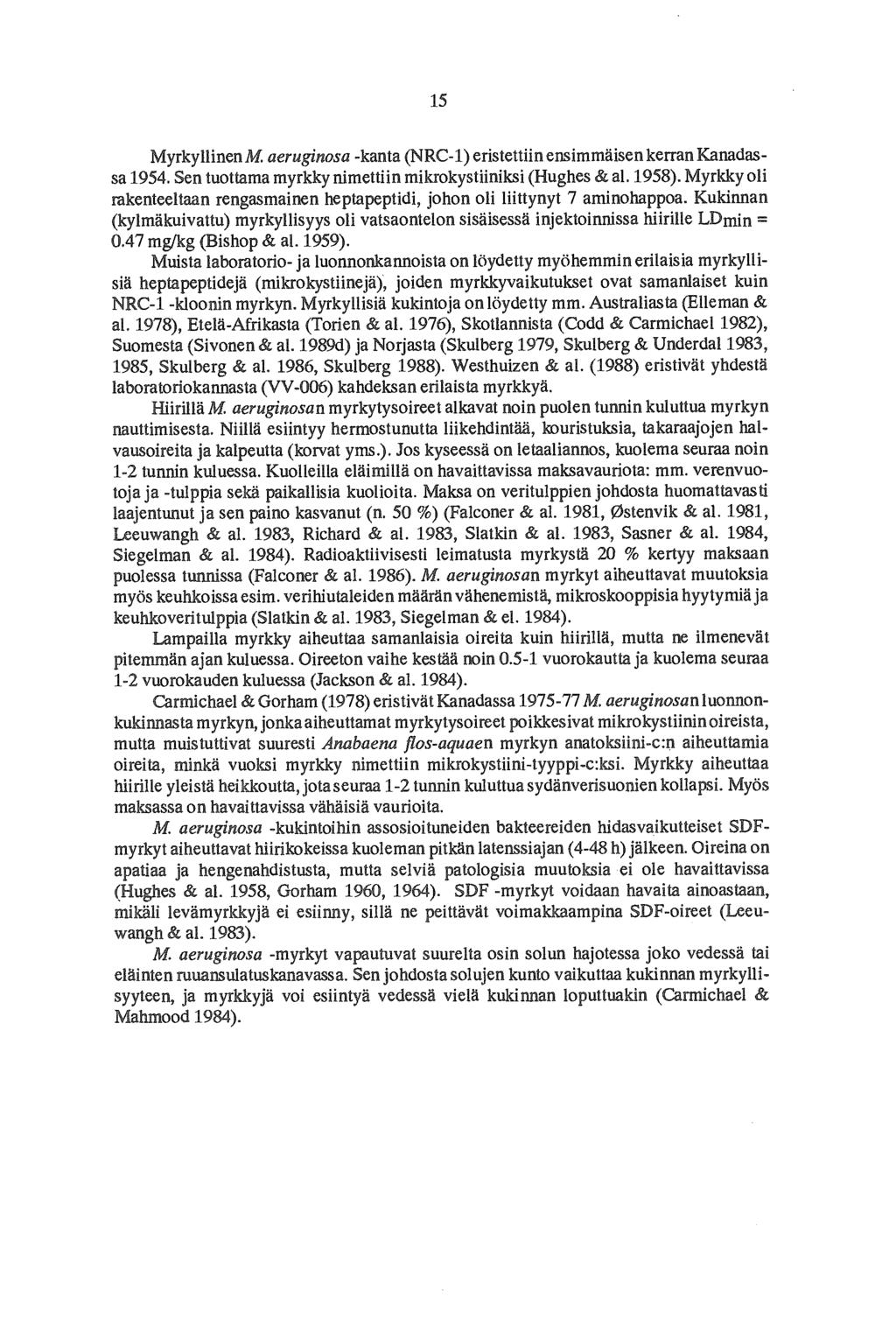 15 Myrkyllinen M aeruginosa -kanta (NRC-1) eristettiin ensimmäisen kerran Kanadassa 1954. Sen tuottama myrkky nimettiin mikrokystiiniksi (Hughes & al. 1958).