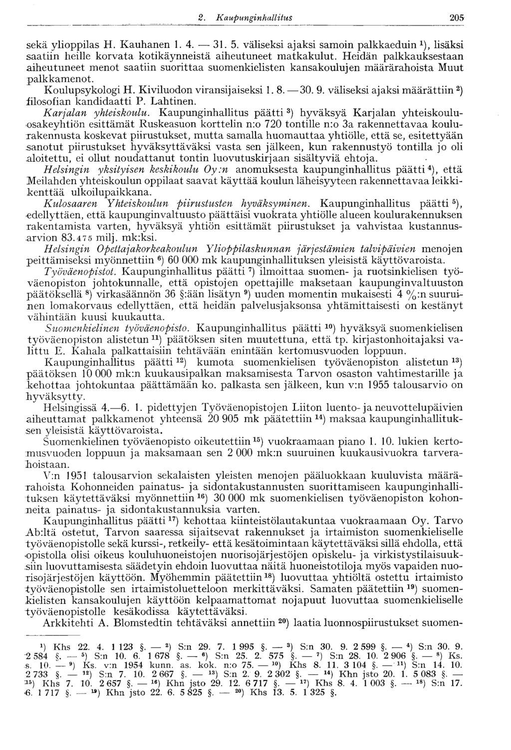 205 2. Kaupunginhallitus 182 sekä ylioppilas H. Kauhanen 1. 4. 31. 5. väliseksi ajaksi samoin palkkaeduin 1 ), lisäksi saatiin heille korvata kotikäynneistä aiheutuneet matkakulut.