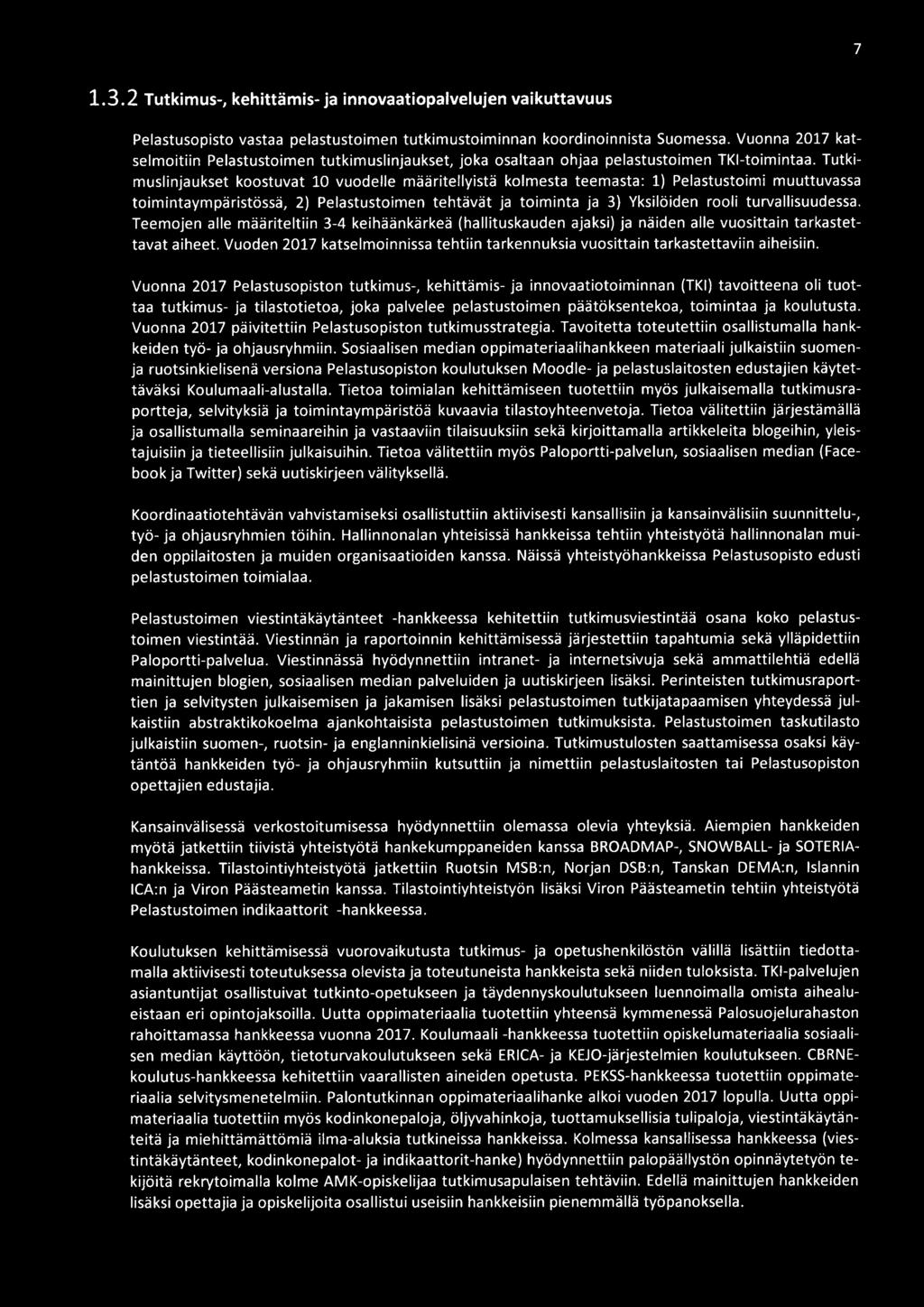 Tutkimuslinjaukset koostuvat 10 vuodelle määritellyistä kolmesta teemasta: 1) Pelastustoimi muuttuvassa toimintaympäristössä, 2) Pelastustoimen tehtävät ja toiminta ja 3) Yksilöiden rooli