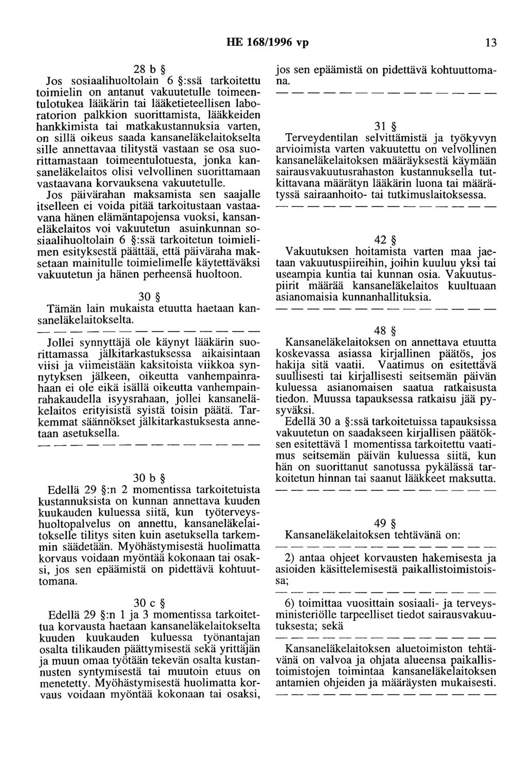 HE 168/1996 vp 13 28 b Jos sosiaalihuoltolain 6 :ssä tarkoitettu toimielin on antanut vakuutetulle toimeentulotukea lääkärin tai lääketieteellisen laboratorion palkkion suorittamista, lääkkeiden