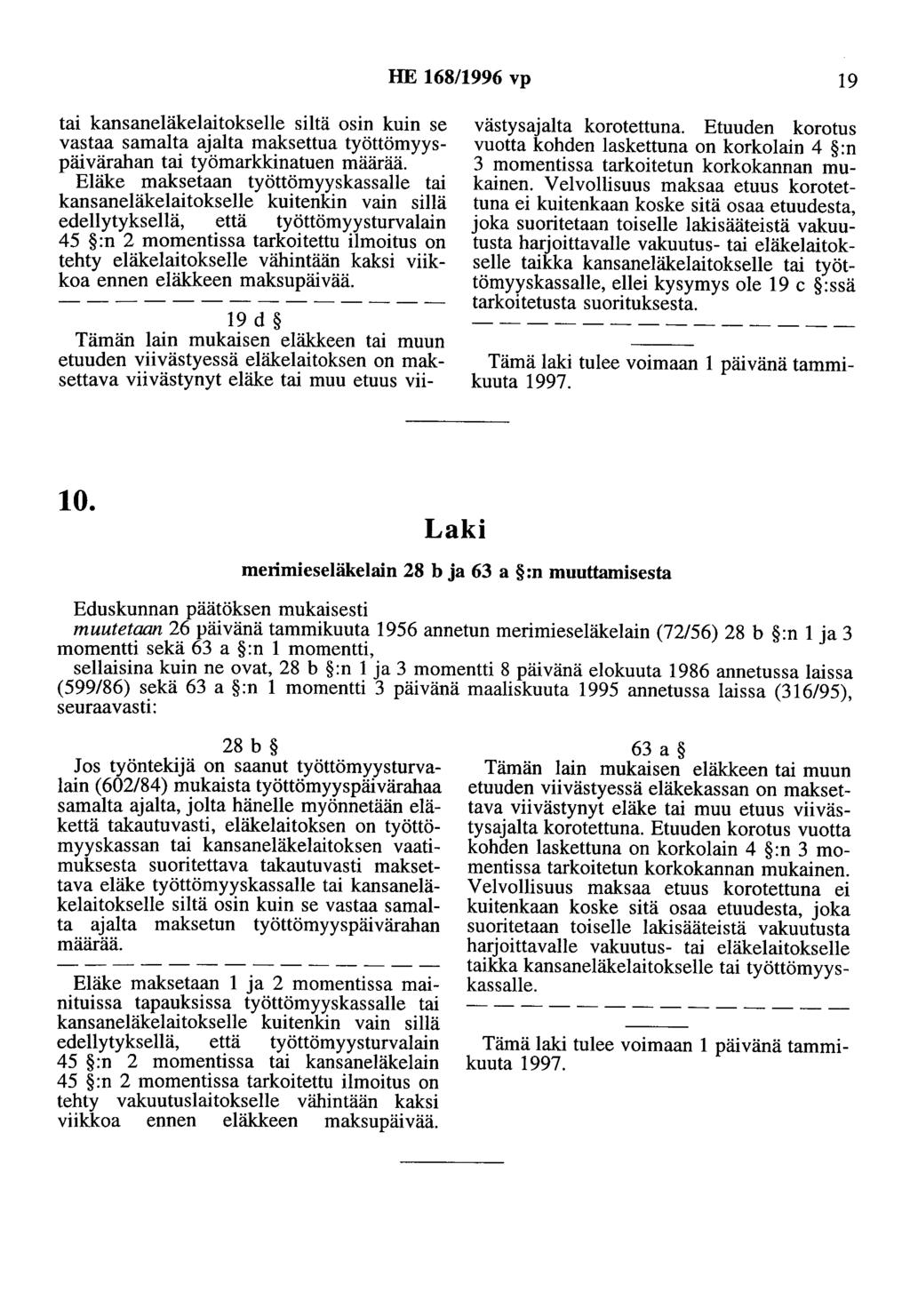 HE 168/1996 vp 19 tai kansaneläkelaitokselle siltä osin kuin se vastaa samalta ajalta maksettua työttömyyspäivärahan tai työmarkkinatuen määrää.