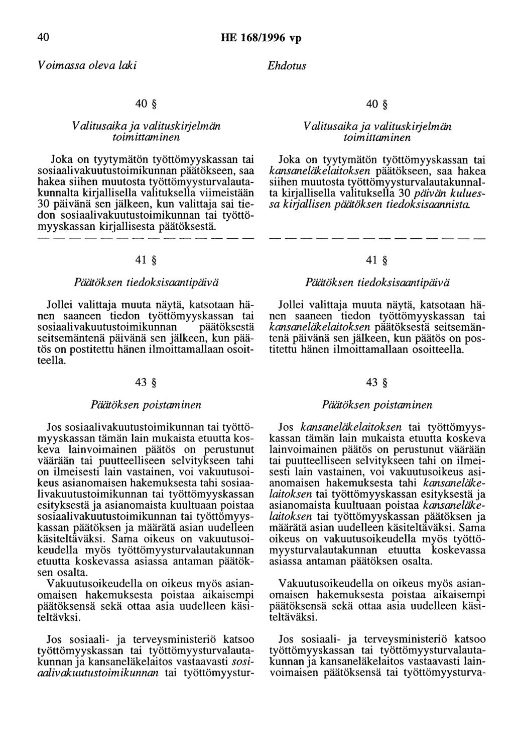 40 HE 168/1996 vp 40 Valitusaika ja valituskirjelmän toimittaminen Joka on tyytymätön työttömyyskassan tai sosiaalivakuutustoimikunnan päätökseen, saa hakea siihen muutosta