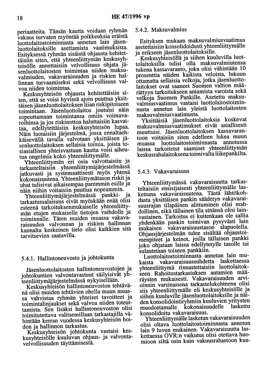 18 HE 47/1996 vp periaatteita. Tämän kautta voidaan ryhmän vakaus turvaten myöntää poikkeuksia eräistä luottolaitostoiminnasta annetun lain jäsenluottolaitoksille asettamista vaatimuksista.