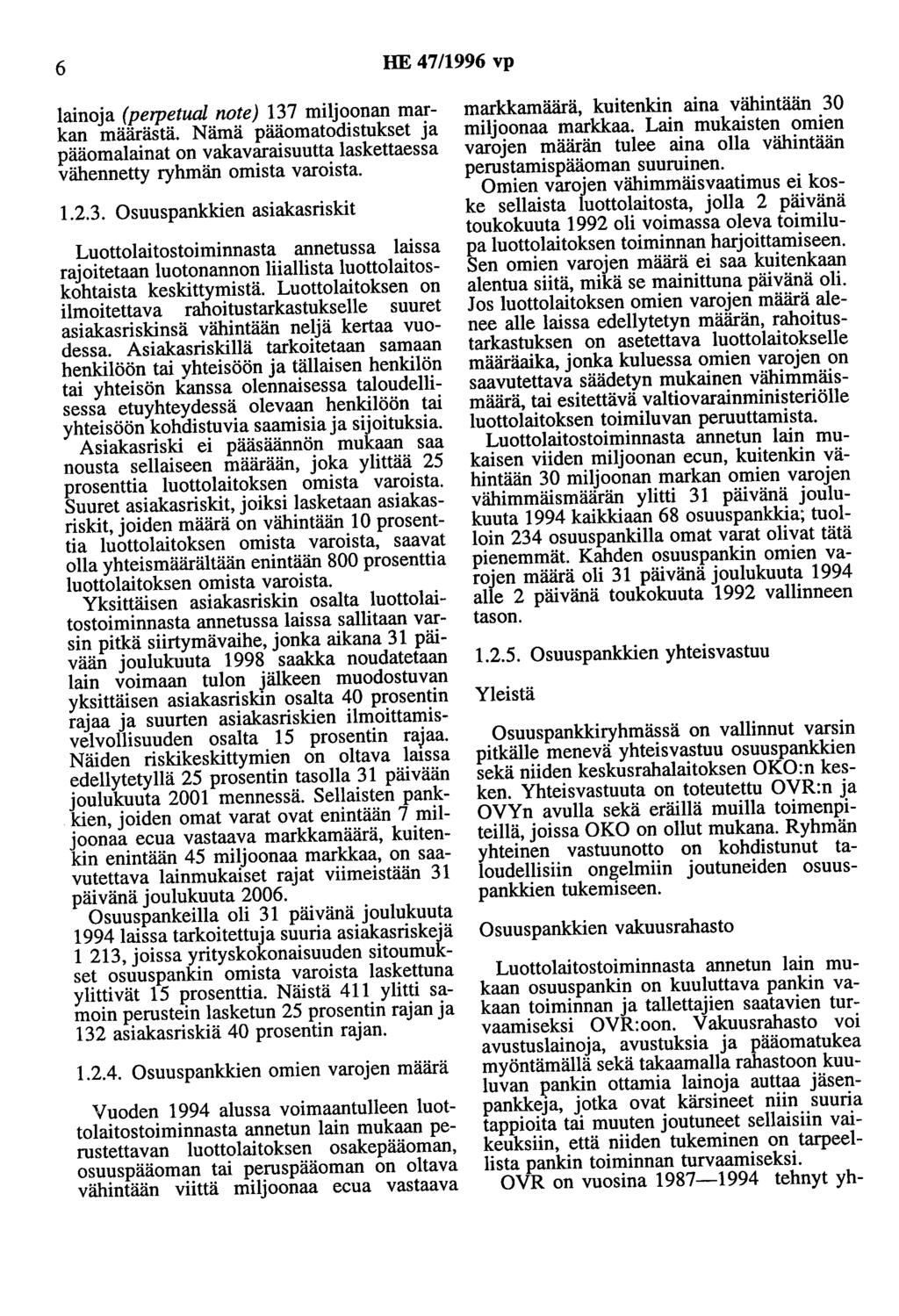 6 HE 4711996 vp lainoja (perpetual note) 137 miljoonan markan määrästä. Nämä pääomatodistukset ja pääomalainat on vakavaraisuutta laskettaessa vähennetty ryhmän omista varoista. 1.2.3. Osuuspankkien asiakasriskit Luottolaitostoiminnasta annetussa laissa rajoitetaan luotonannon liiallista luottolaitoskohtaista keskittymistä.