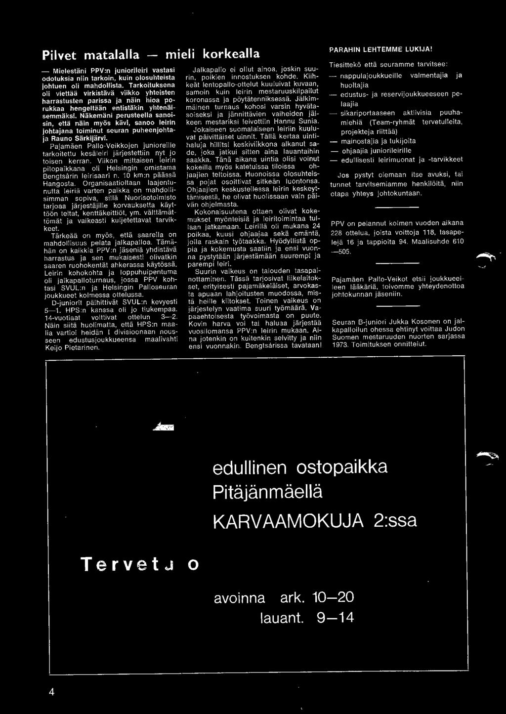 10 km:n päässä Hangosta. Organisaatioltaan laajentunutta leiriä varten paikka on mahdollisimman sopiva, sillä Nuorisotoimisto tarjoaa järjestäjille korvauksetta käyttöön teltat, kenttäkeittiöt, ym.