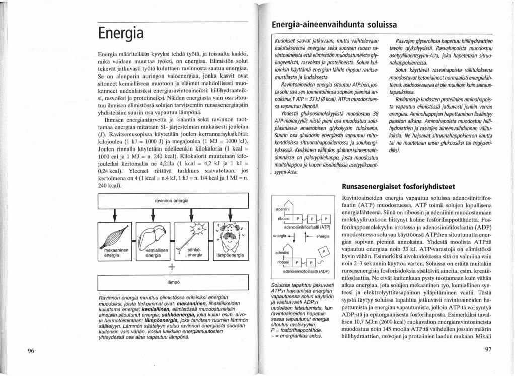 [1 Energia Energia määritellään kyvyksi tehdä työtä, ja toisaalta kaikki, mikä voidaan muuttaa työksi, on energiaa. Elimistön solut tekevät jatkuvasti tyätä kuluttaen ravinnosta saatua energiaa.