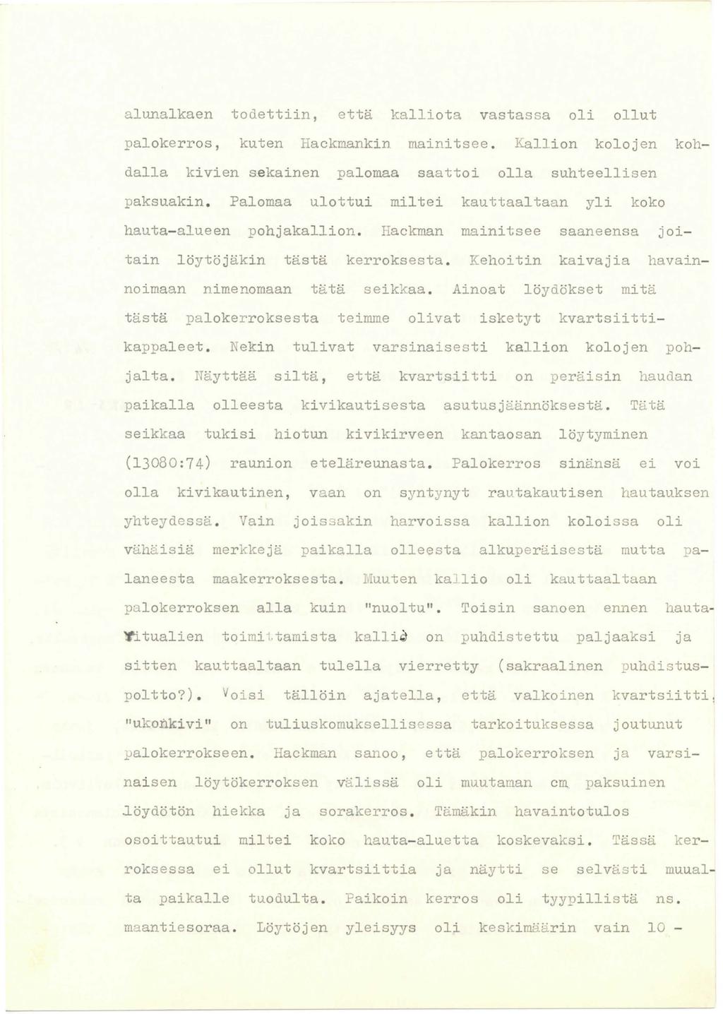 alunalkaen todettiin, että kalliota vastassa oli ollut palokerros, kuten Hackmankin mainitsee. Kallion kolojen kohdalla kivien s ekainen palomaa saattoi olla suhteellisen paksuakin.