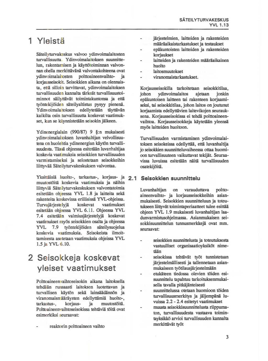 YVL1.13 1 Yleistii Säteilyturvak,~kus valvoo ydinvoimalaitosten turvallisuutta Ydinvoimalaitoksen suunnittelun, rakentamisen ja käyttötoiminnan valvonnan ohella merkittävänä valvontakohteena ovat