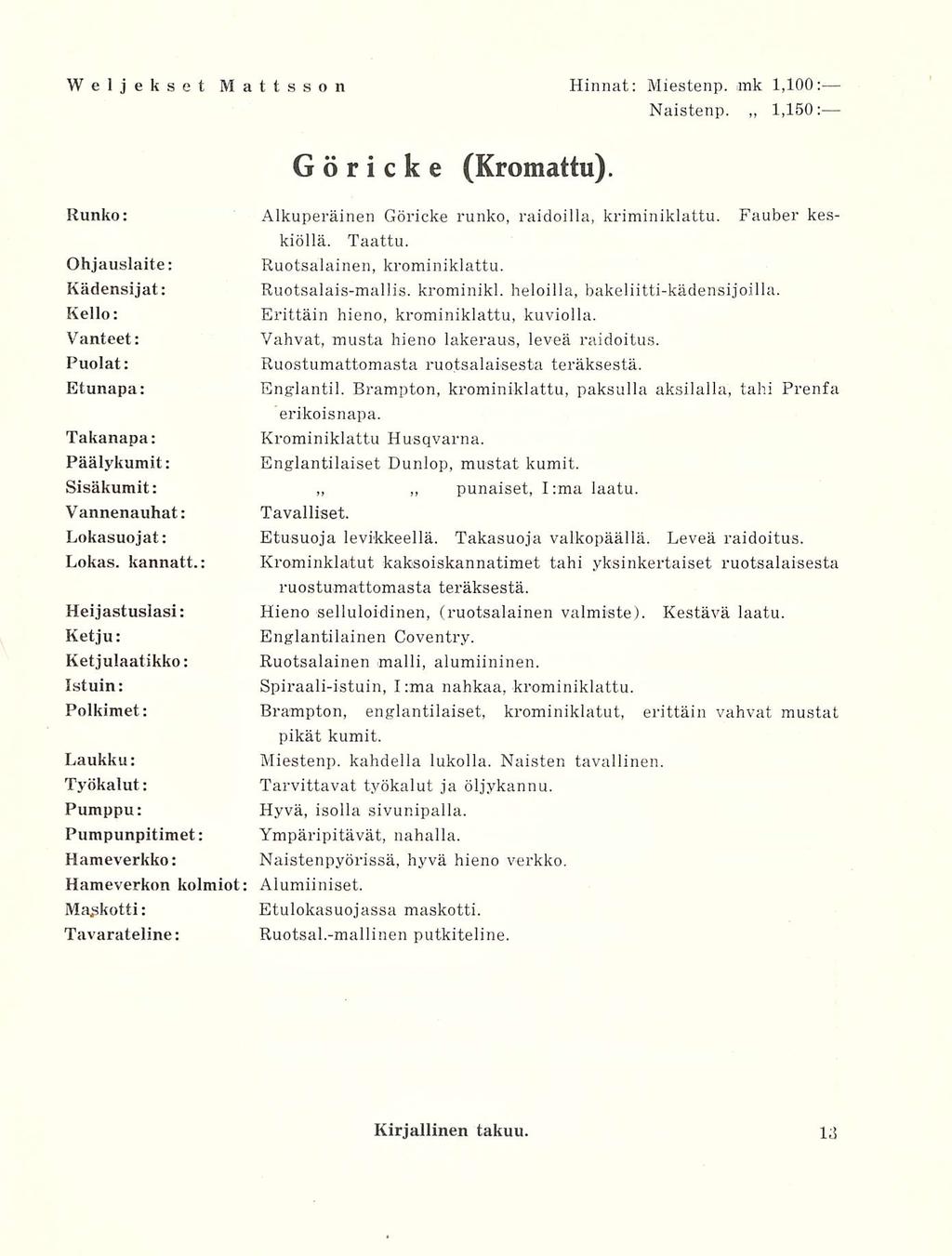 Mattsson Hinnat: Miestenp. mk 1,100: Naistenp. 1,150: Göri c k e (Kromattu). Ohjauslaite: Kädensijat: Kello: Vanteet: Puolat: Etunapa: Runko: Alkuperäinen Göricke runko, raidoilla, kriminiklattu.