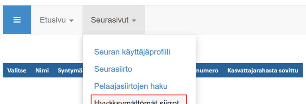 PELAAJASIIRRON HYVÄKSYMINEN (VANHA SEURA TEKEE VAPAAN SIIRTOAJAN JÄLKEEN) 1. Seurat voivat tarkkailla siirtoa hakeneita pelaajia Palvelusivustolla kohdassa Hyväksymättömät siirrot. 2.