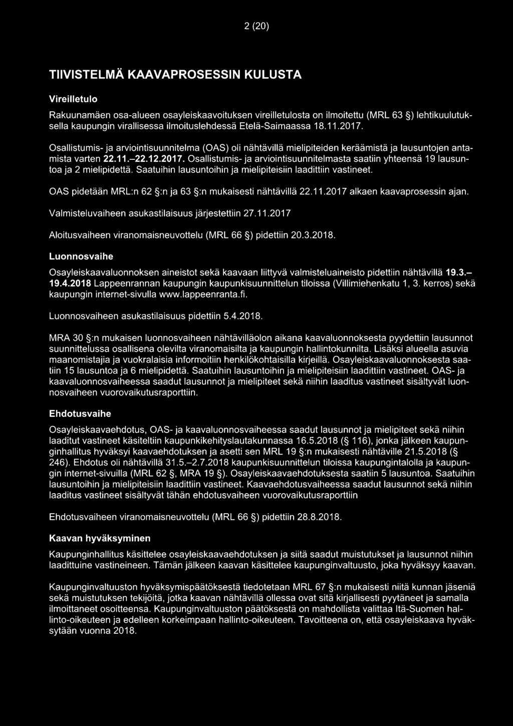 Saatuihin lausuntoihin ja mielipiteisiin laadittiin vastineet. OAS pidetään MRL:n 62 :n ja 63 :n mukaisesti nähtävillä 22.11.2017 alkaen kaavaprosessin ajan.