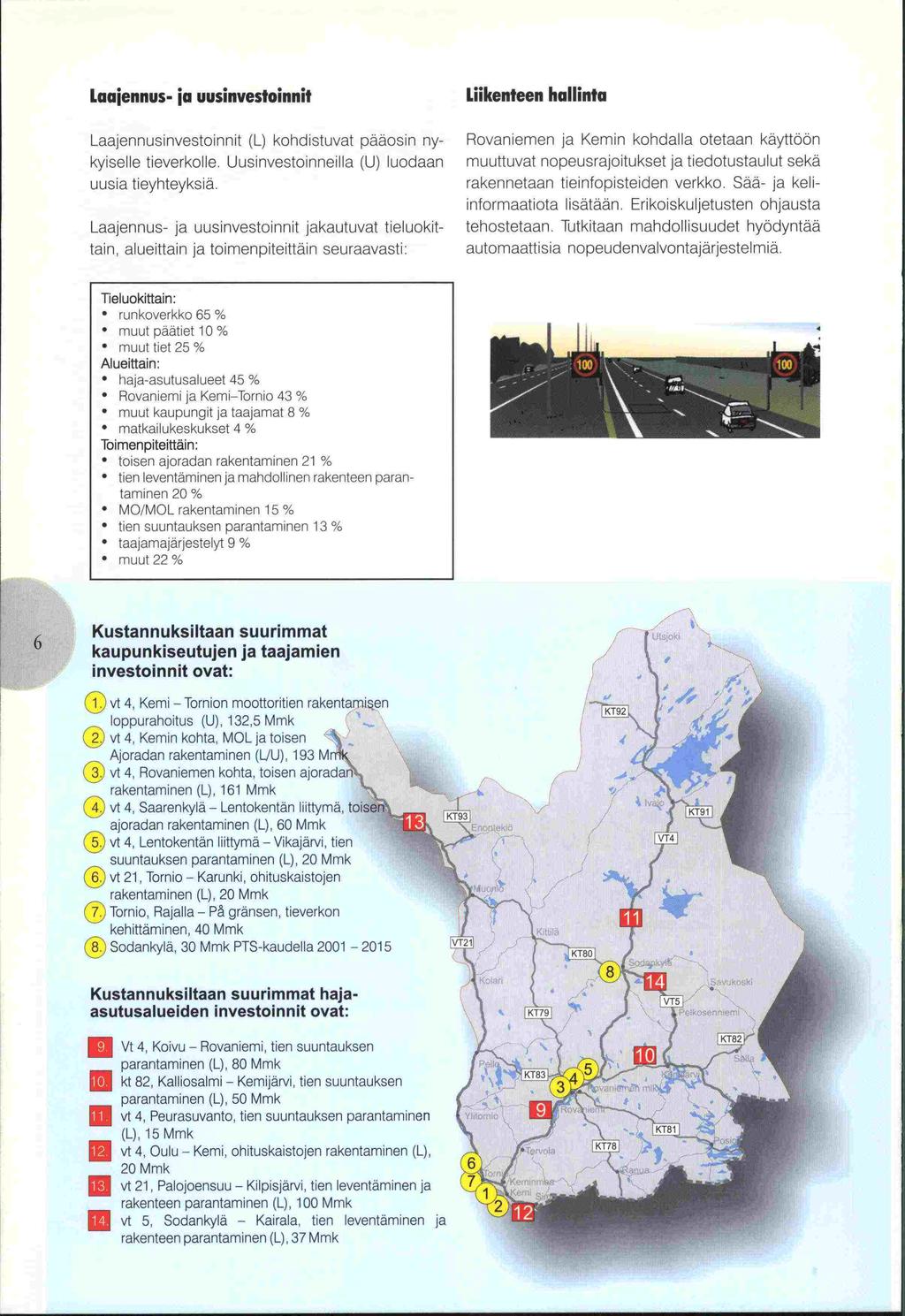 vt (L), 15 Laajennus- ja uusinvestoinnit Laajennusinvestoinnit (L) kohdistuvat pääosin nykyiselle tieverkolle. Uusinvestoinneilla (U) luodaan uusia tieyhteyksiä.