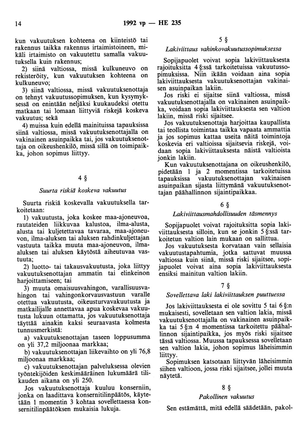 14 1992 vp- HE 235 kun vakuutuksen kohteena on kiinteistö tai rakennus taikka rakennus irtaimistoineen, mikäli irtaimisto on vakuutettu samalla vakuutuksella kuin rakennus; 2) siinä valtiossa, missä