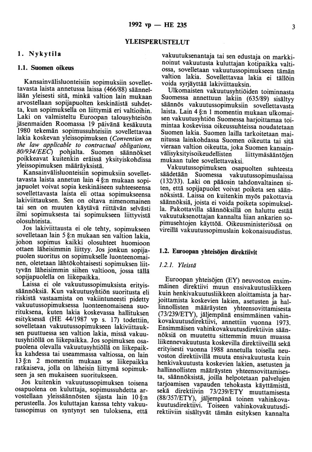 1992 vp- HE 235 3 YLEISPERUSTELUT 1. Nykytila 1.1. Suomen oikeus Kansainvälisluonteisiin sopimuksiin sovellettavasta laista annetussa laissa ( 466/88) säännellään yleisesti sitä, minkä valtion lain