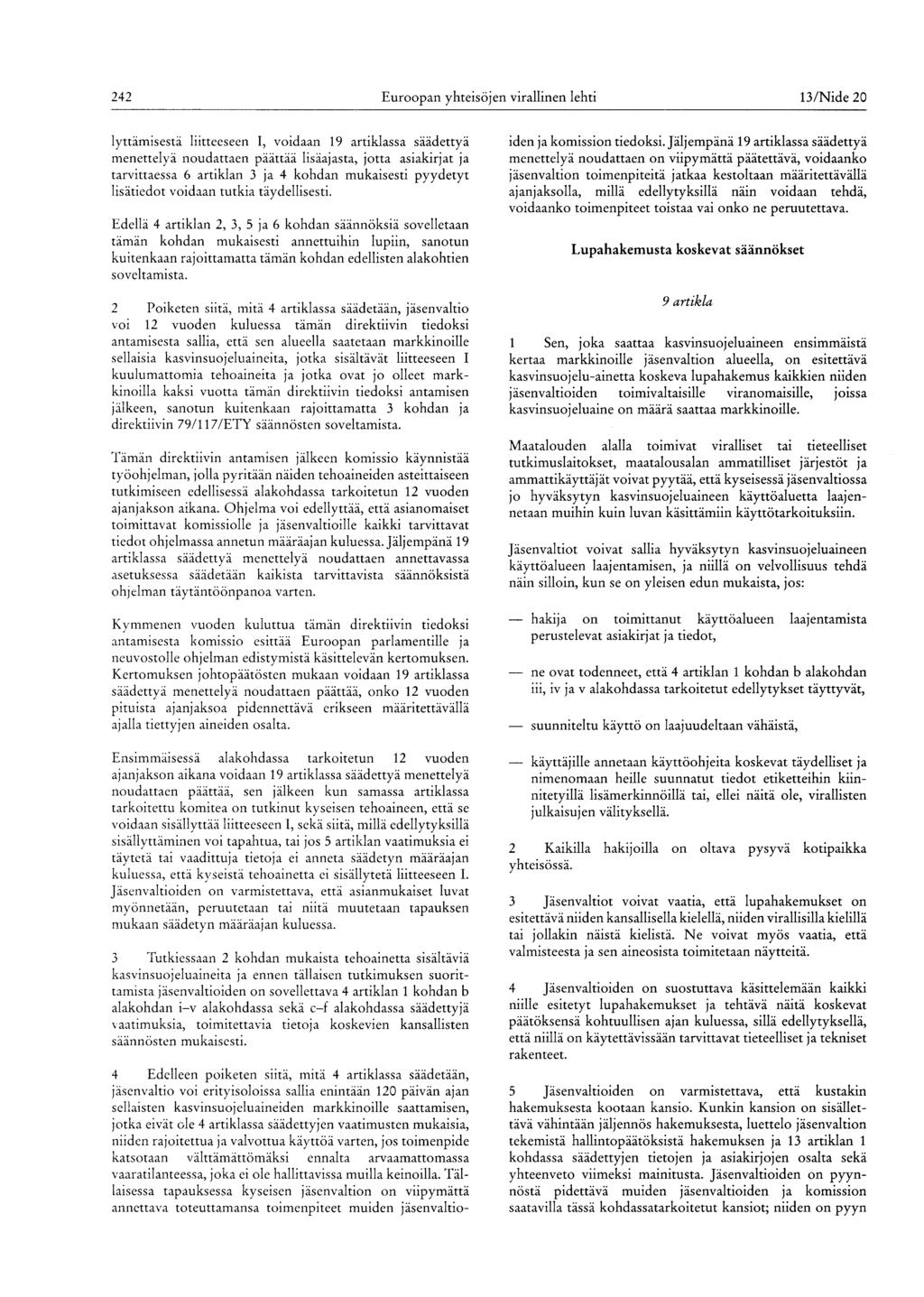 242 Euroopan yhteisöjen virallinen lehti 13/Nide 20 lyttämisestä liitteeseen I, voidaan 19 artiklassa säädettyä menettelyä noudattaen päättää lisääjästä, jotta asiakirjat ja tarvittaessa 6 artiklan 3