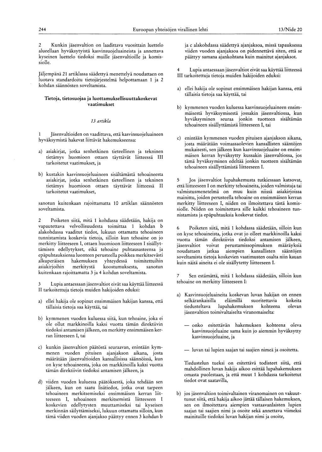 244 Euroopan yhteisöjen virallinen lehti 13/Nide 20 2 Kunkin jäsenvaltion on laadittava vuosittain luettelo alueellaan hyväksytyistä kasvinsuojeluaineista ja annettava kyseinen luettelo tiedoksi