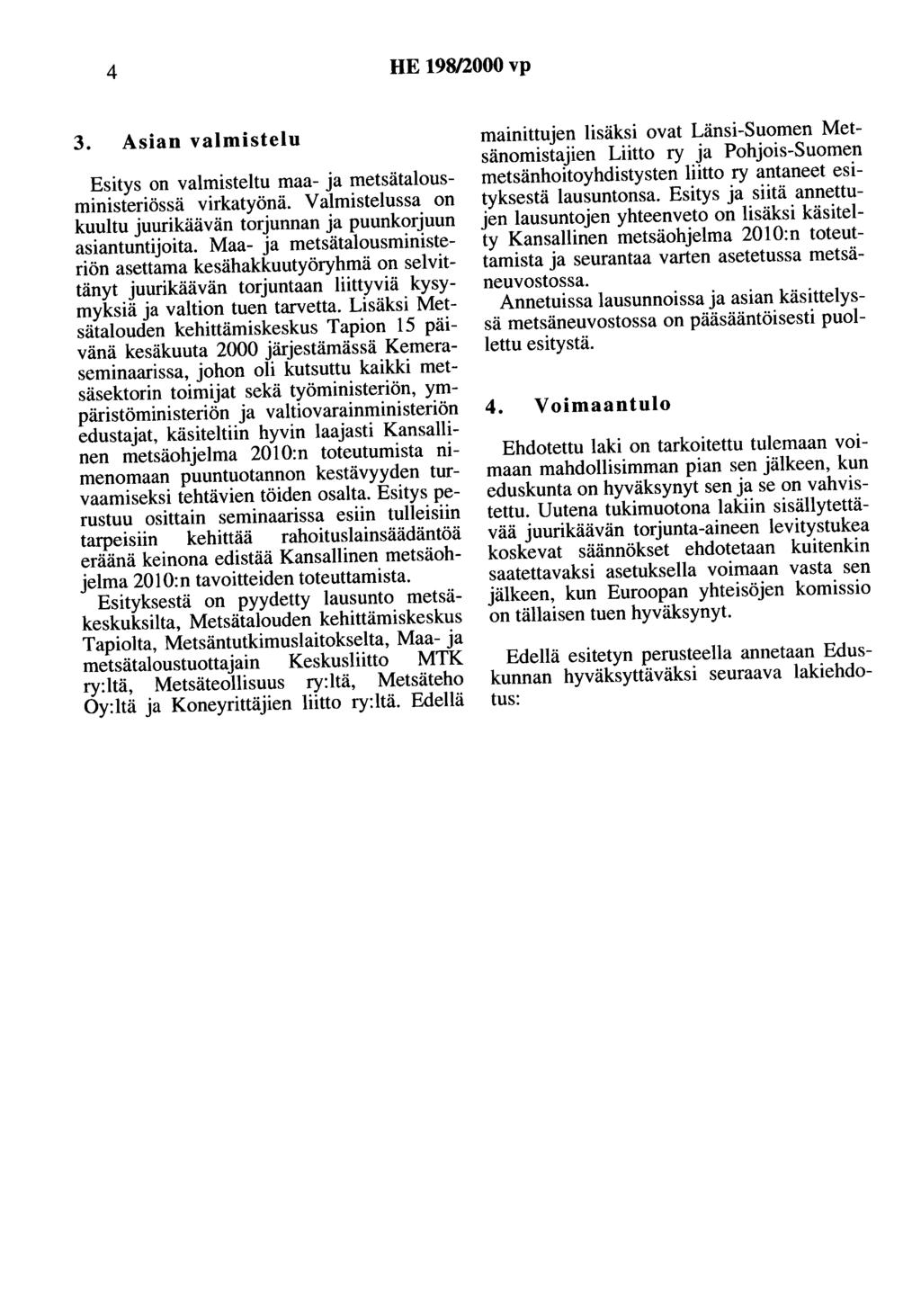 4 HE 198/2000 vp 3. Asian valmistelu Esitys on valmisteltu maa- ja metsätalousministeriössä virkatyönä. Valmistelussa on kuultu juurikäävän torjunnan ja puunkorjuun asiantuntijoita.