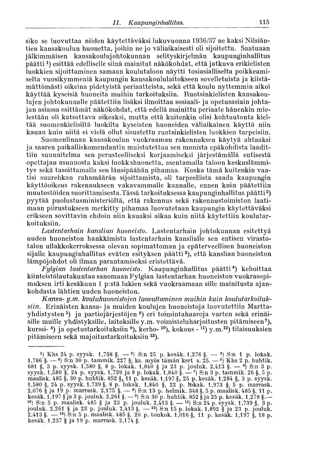 Il. Kaupunginhallitus. 115 siko se luovuttaa niiden käytettäväksi lukuvuonna 1936/37 ne kaksi Nilsiäntien kansakoulun huonetta, joihin ne jo väliaikaisesti oli sijoitettu.