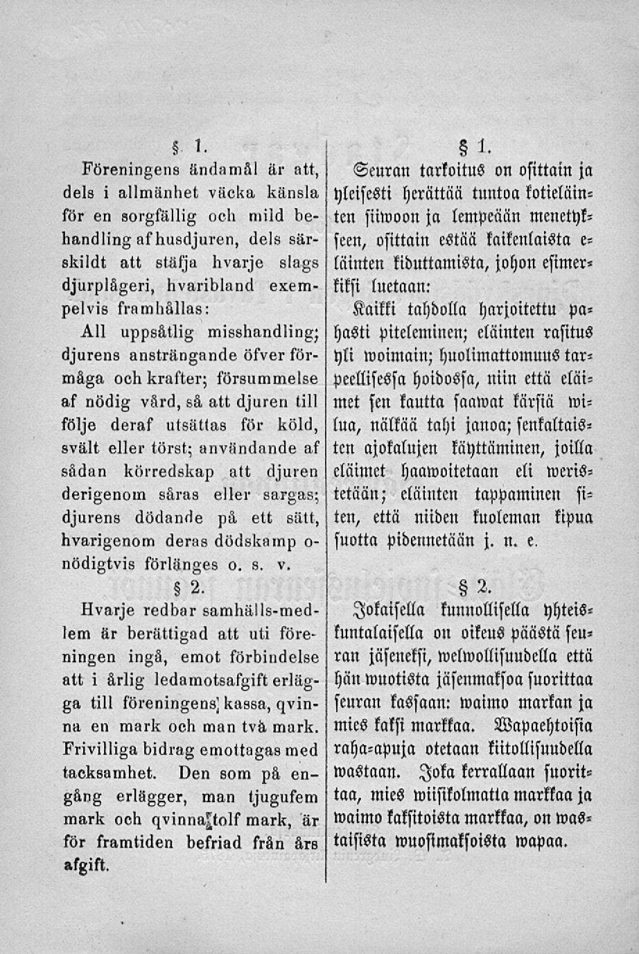 Föreningens ändamål är att, dels i allmänhet väcka känsla för en sorgfällig och mild behandling af husdjuren, dels särskiidt att stäfja hvarje slags djurplågeri, hvaribland exempelvis framhållas: All