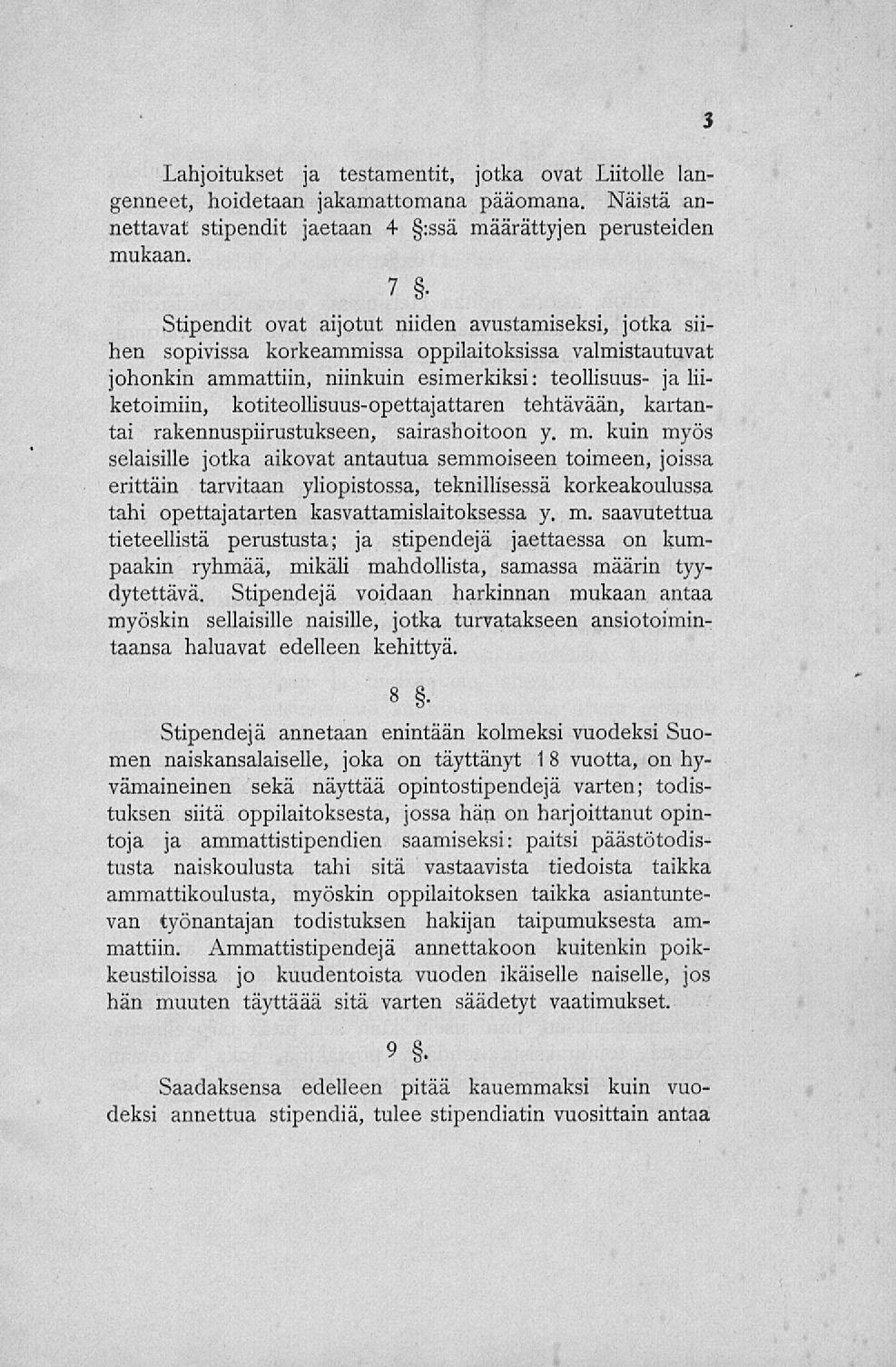 Lahjoitukset ja testamentit, jotka ovat Liitolle langenneet, hoidetaan jakamattomana pääomana. Näistä annettavat stipendit jaetaan + :ssä määrättyjen perusteiden mukaan.