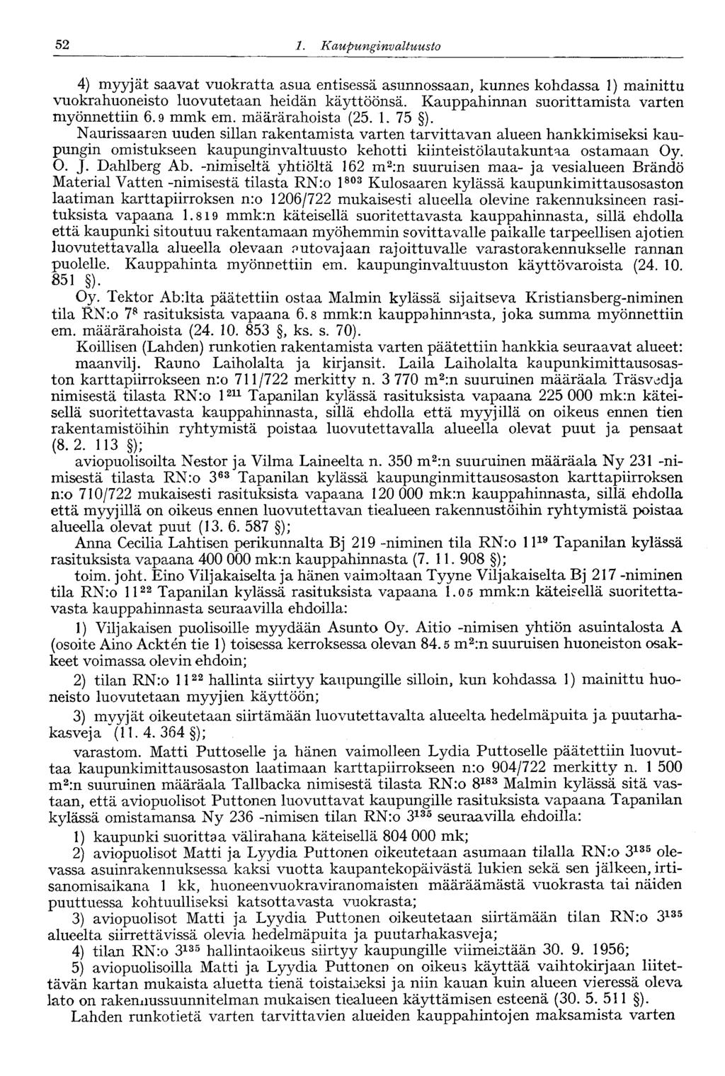 52 1. Kaupu nginvaltuusto 4) myyjät saavat vuokratta asua entisessä asunnossaan, kunnes kohdassa 1) mainittu vuokrahuoneisto luovutetaan heidän käyttöönsä.