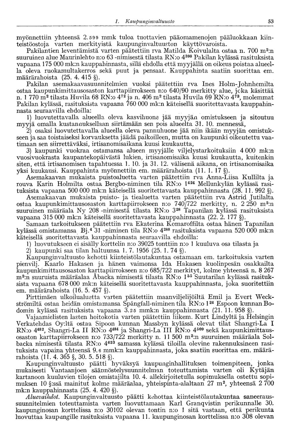 1. Ka upunginvaltuusto 53 myönnettiin yhteensä 2.59 9 mmk tuloa tuottavien pääomamenojen pääluokkaan kiinteistöostoj a varten merkityistä kaupunginvaltuuston käyttövaroista.