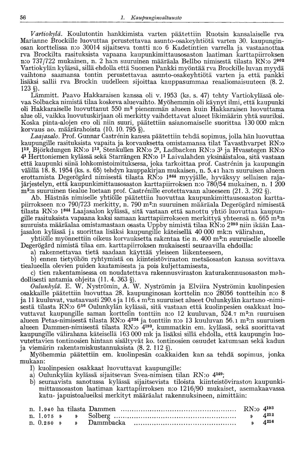 56 1. Kaupu nginvaltuusto Vartiokylä. Koulutontin hankkimista varten päätettiin Ruotsin kansalaiselle rva Marianne Brockille luovuttaa perustettavaa asunto-osakeyhtiötä varten 30.