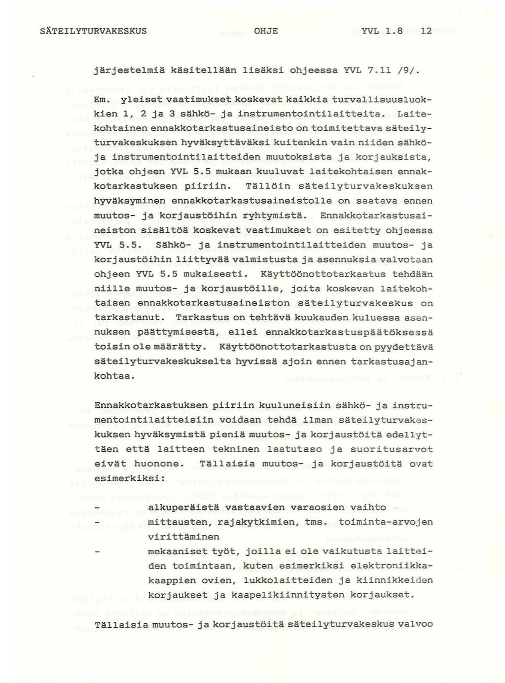 SÄTEILYTURVAKESKUS OHJE YVL 1.8 12 järjestelmiä käsitellään lisäksi ohjeessa YVL 7.11 /9/. Em. yleiset vaatimukset koskevat kaikkia turvallisuusluokkien 1, 2 ja 3 sähkö- ja instrumentointilaitteita.