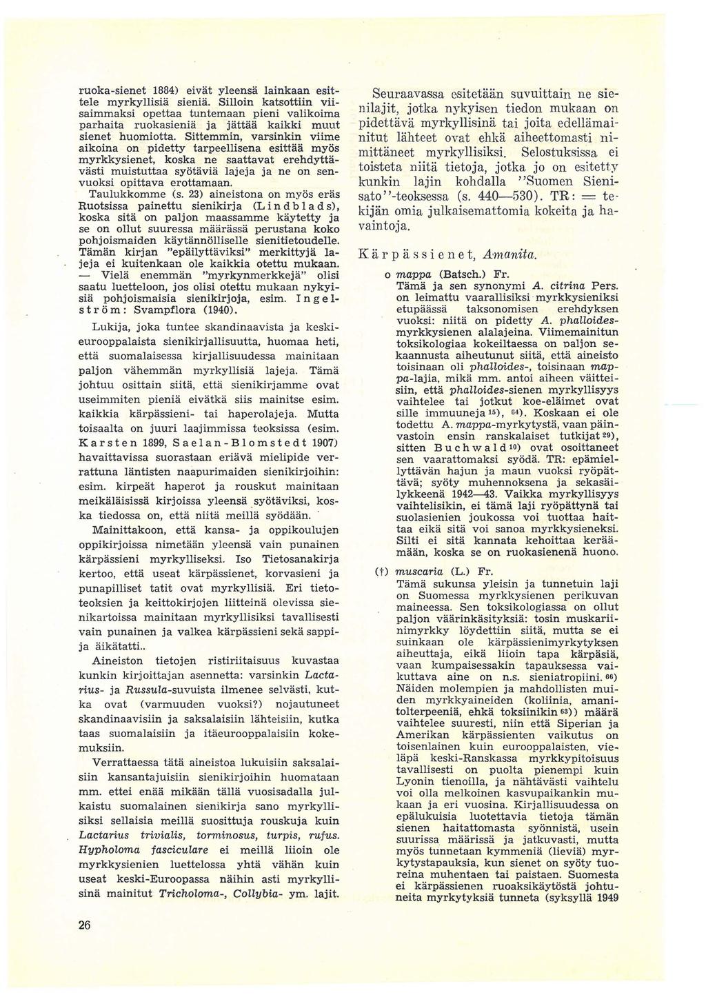 ruoka-sienet 1884) eivat yleensa lainkaan esittele myrkyllisia sienia. Silloin katsottiin viisaimmaksi opettaa tuntemaan pieni valikoima parhaita ruokasienia ja jattaa kaikki muut sienet huomiotta.