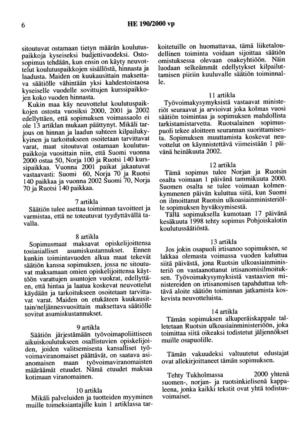 6 HE 190/2000 vp sitoutuvat ostamaan tietyn määrän koulutuspaikkoja kyseiseksi budjettivuodeksi. Ostosopimus tehdään, kun ensin on käyty neuvottelut koulutuspaikkojen sisällöstä, hinnasta ja laadusta.