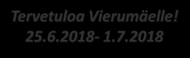Tervetuloa Vierumäelle! 25.6.2018-1.7.2018 VASTAANOTTO Puh.