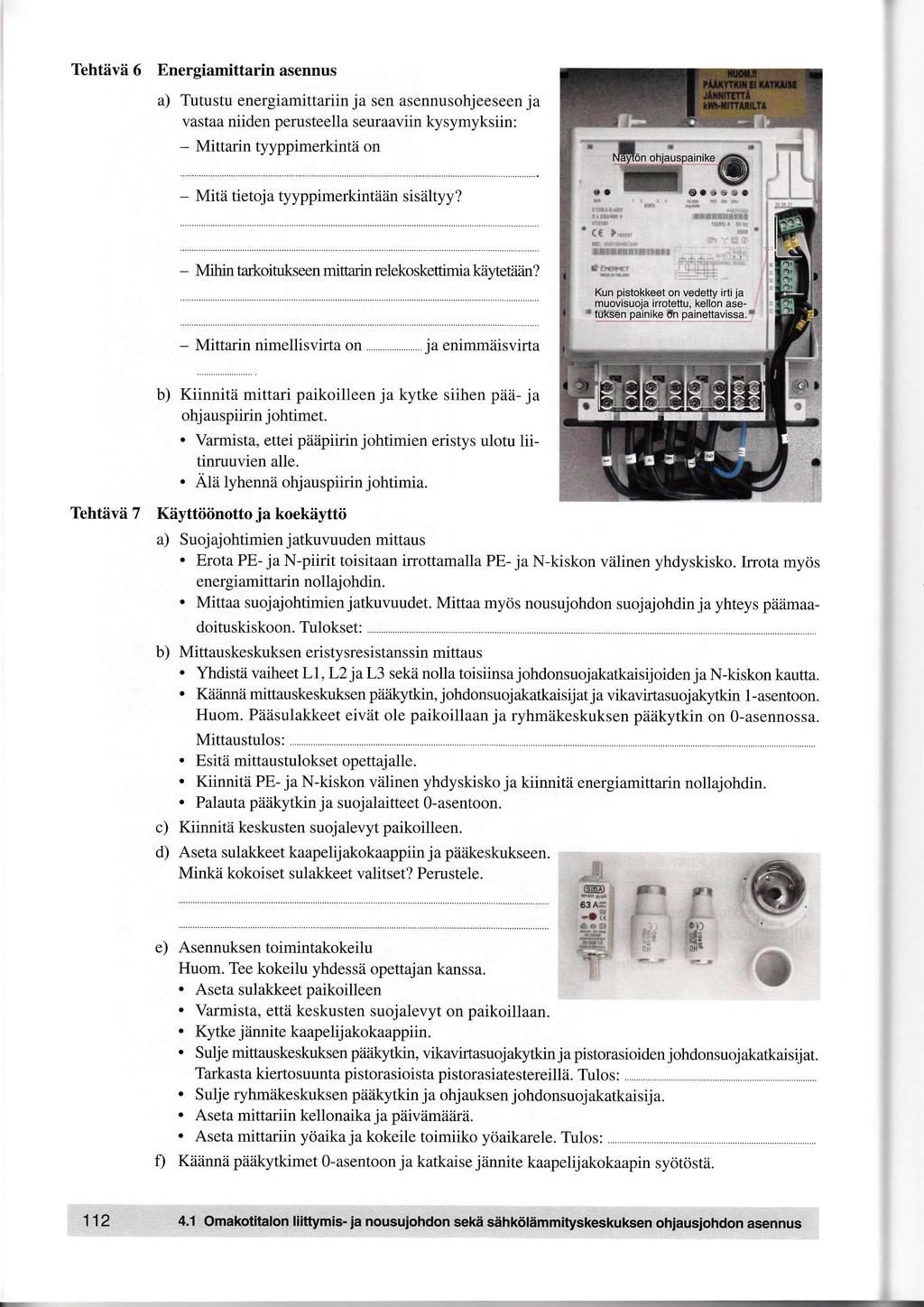 Tehtävä 6 Energiamittarin asennus a) Tutustu energiamittariin ja sen asennusohjeeseen ja vastaa niiden perusteella seuraaviin kysymyksiin: Mittarin tyyppimerkintä on Mitä tietoja tyyppimerkintään