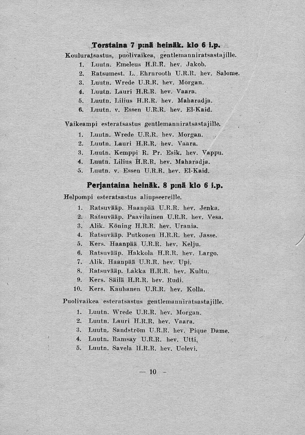 Torstaina 7 p:ns heinäk. klo 6 i.p. Kouluratsastus, pnolivaikea, gentlemanni ratsastajille. 1. Luutn. Emeleus H.R.R. hev. Jakob. 2. Ratsumest. L. Ehrnrooth U.R.R. hev. Salome. 3. Luutn. Wrede U.R.R, hev.